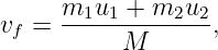      m1u1--+-m2u2-
vf =       M       ,
