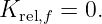 Krel,f = 0.

