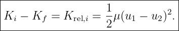 |--------------------------------|
K  −  K  =  K    =  1μ(u  − u )2.|
--i-----f-----rel,i---2----1----2---
