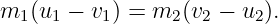 m1 (u1 − v1) = m2 (v2 − u2).
