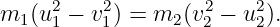 m1 (u2 − v2) = m2 (v2− u2 ).
     1    1         2    2
