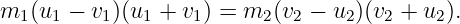 m (u  − v )(u  + v ) = m  (v − u )(v  + u ).
  1  1   1   1    1      2  2    2  2    2
