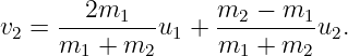       --2m1----    m2--−-m1-
v2 =  m1 + m2 u1 + m1  + m2 u2.

