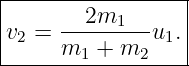 |-----------------|
|    ---2m1---    |
v2 = m1  + m2 u1. |
-------------------
