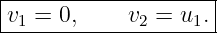 |--------------------|
|v1 = 0,     v2 = u1.|
---------------------
