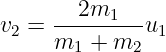      --2m1----
v2 = m  + m  u1
       1    2

