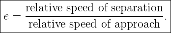 |--------------------------------|
|    relative-speed-of-separation- |
|e =  relative speed of approach .|
----------------------------------
