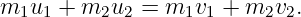 m1u1  + m2u2  = m1v1 +  m2v2.
