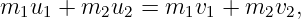 m1u1  + m2u2  = m1v1 +  m2v2,
