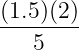 (1.5)(2)
--------
   5