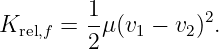         1
Krel,f = --μ(v1 − v2)2.
        2
