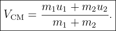 |----------------------|
|V    = m1u1--+-m2u2-. |
--CM-------m1-+-m2-----|

