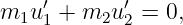     ′       ′
m1u 1 + m2u 2 = 0,
