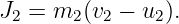 J2 = m2 (v2 − u2).
