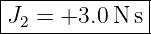 |--------------|
-J2-=-+3.0-N-s-|
