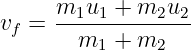       m1u1-+--m2u2-
vf =    m1 +  m2
