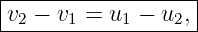 |------------------|
-v2 −-v1 =-u1 −-u2,|
