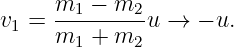 v1 =  m1-−-m2-u →  − u.
      m1 + m2
