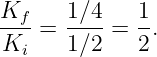 Kf- =  1∕4-= 1-.
Ki     1∕2   2
