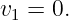 v1 = 0.
