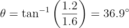           (    )
        −1  1.2         ∘
𝜃 = tan     1.6   = 36.9
