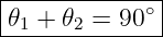 |-------------|
𝜃1 + 𝜃2 = 90∘ |
---------------
