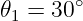 𝜃1 = 30∘
