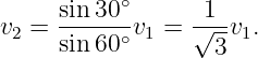      sin-30∘     -1--
v2 = sin 60∘v1 = √3-v1.
