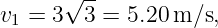      √ --
v1 = 3  3 = 5.20 m∕s,
