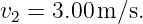 v2 = 3.00 m ∕s.
