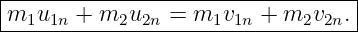 |---------------------------------|
m1u1n  + m2u2n  = m1v1n +  m2v2n. |
-----------------------------------
