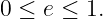 0 ≤ e ≤ 1.

