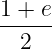 1 + e
-----
  2