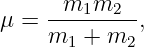 μ = --m1m2---,
    m1  + m2
