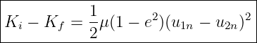|----------------------------------|
|           1        2           2 |
|Ki − Kf  = --μ(1 − e )(u1n − u2n )|
------------2----------------------
