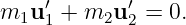     ′       ′
m1u 1 + m2u 2 = 0.
