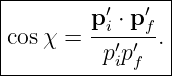 |----------′--′--|
|        p-i ⋅ pf|
|cosχ =   p′p′  .|
-----------i-f---|

