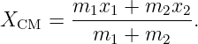         m1x1-+-m2x2--
XCM  =    m  + m     .
            1    2
