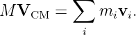           ∑
M  VCM  =     mivi.
            i
