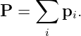      ∑
P =     pi.
      i
