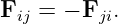 F   = − F  .
  ij      ji
