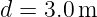 d = 3.0m
