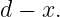 d − x.
