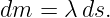 dm  = λ ds.
