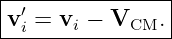 |----------------|
|v′ = vi − VCM.  |
--i--------------
