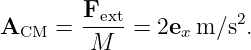A    = Fext =  2e m ∕s2.
 CM     M        x
