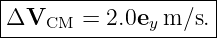 |--------------------|
|ΔVCM   = 2.0ey m ∕s.|
---------------------

