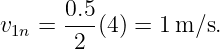       0.5
v1n = ---(4) = 1 m ∕s.
       2
