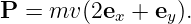 P  = mv (2ex + ey).

