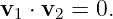 v1 ⋅ v2 = 0.
